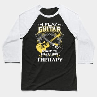 I play guitar because it's cheaper than therapy Baseball T-Shirt